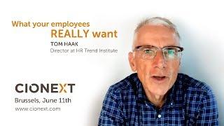 CIONEXT 2018 - What your employees REALLY want by Tom Haak, Director at the HR Trend Institute