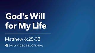 Godʼs Will for My Life | Matthew 6:25–33 | Our Daily Bread Video Devotional