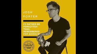 I'd Rather Be Forgotten, Than Remembered For Giving In with Josh Porter