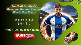 Football Prodigy's Revenge: Banned Teen to World Cup Hero! | Ep 71-80