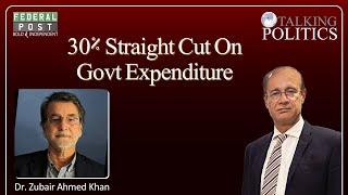 TALKING POLITICS | 30% Straight Cut On Govt Expenditure | Dr. Zubair Ahmed Khan