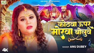 कोठवा ऊपर मोरवा बोलुवे | Anu Dubey Kanyadan Geet | Kothwa Upar Morwa Boluwe|Bhojpuri Vivah Geet 2024