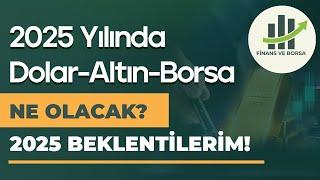 DOLAR - ALTIN - BORSA 2025 YILI BEKLENTİLERİM!