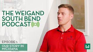 The Weigand South Bend Podcast Episode 1: Our Story in Michiana