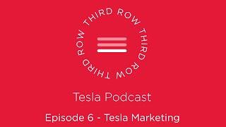 Third Row Tesla Podcast - Episode 6 - Tesla Marketing