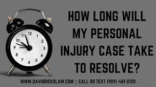 How Long will my Personal Injury Case Take to Resolve? | Personal Injury Attorney | Rancho Cucamonga