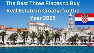 Real Estate in Croatia - The Best Three Places to Buy in 2025