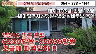 #0214 영천ic 인근촌집 몽땅 5000만원으로 파격적할인!!/대지 103평 건평 17평 텃밭 내마당주차/5천이하/#영천주택#영천부동산#영천땅  054-338-1144