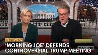 ‘Morning Joe’ Defends Controversial Trump Meeting | The View