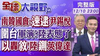 南韓國會:速逮尹錫悅｜圍台軍演?陸表態了｜以色列轟炸敘利亞!大陸鍘英偉達【全球大視野】20241210完整版 @全球大視野Global_Vision