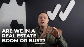 Are we in a Real Estate Boom or Bust?