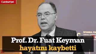 Prof. Dr. Fuat Keyman hayatını kaybetti