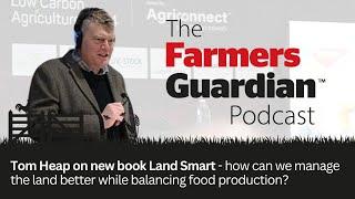 Tom Heap on new book Land Smart - how can we manage the land better while balancing food production?