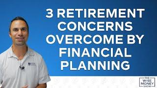 3 Retirement Concerns Overcome By Financial Planning