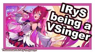 IRyS being a VSinger for 21-ish minutes straight... [IRyS | Hololive English]