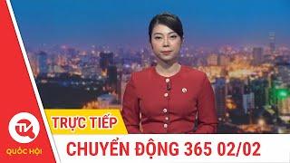 Chuyển Động 365 ngày 02/02 | Cập nhật tin tức mới nhất | Truyền hình Quốc Hội Việt Nam