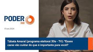 Tábata Amaral (programa eleitoral 30s - TV): "Esses caras vão cuidar do que é importante para você?