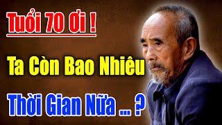 QUA TUỔI 70, TA CÒN BAO NHIÊU THỜI GIAN... Còn Gì  Mất Gì? - Triết Lý Hay