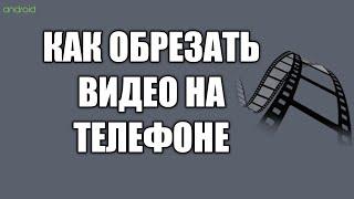 Как обрезать видео на телефоне андроид бесплатно