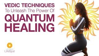 Vedic Techniques to Unleash the Power of Quantum Healing  | John Douillard's LifeSpa