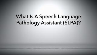 What is a Speech Language Pathology Assistant (SLPA)?