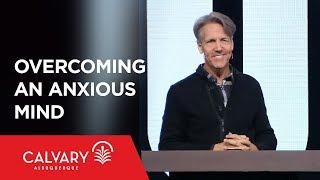 Overcoming an Anxious Mind - Philippians 4:6-7 - Skip Heitzig