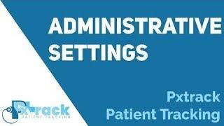 Administrative Settings - Pxtrack Patient Tracking Tutorial