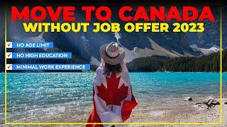 Move To Canada Without a Job Offer In 2023 - Free Canada Work Visa