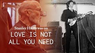 Love is (Not) All You Need - Stanley Hauerwas