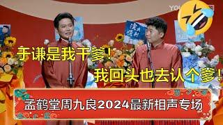 【孟鹤堂2024最新相声】孟鹤堂：于谦是我干爹！周九良：我回头也去认个爹！ | 德云社 郭德纲 于谦 岳云鹏 孙越  郭麒麟