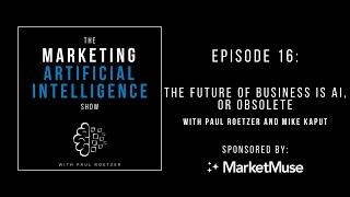 Ep. #16 - The Future of Business Is AI, or Obsolete - The Marketing AI Show