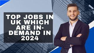 Top Jobs in UK Which are In-Demand in 2024 @oasisvisas