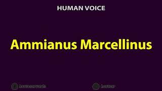 How To Pronounce Ammianus Marcellinus