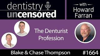 1664 Blake and Chase Thompson on the Denturist Profession : Dentistry Uncensored with Howard Farran