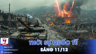 Thời sự Quốc tế sáng 11/12.Lính Israel áp sát thủ đô Syria; Nga ồ ạt giáng đòn vào tử huyệt Pokrovsk