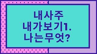 내사주 보는법 1.-나는 무엇으로 태어났나요?( 만세력으로 나를찾기)