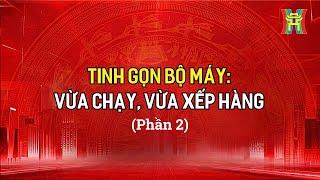 Tinh gọn bộ máy: Vừa chạy, vừa xếp hàng (Phần 2) | Góc nhìn Hà Nội