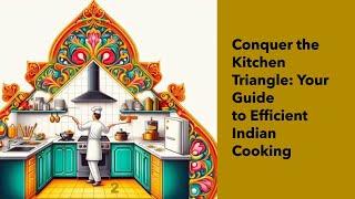 Conquer the Kitchen Triangle: Your Guide to Efficient Indian Cooking