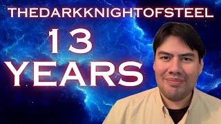 THEDARKKNIGHTOFSTEEL 13 Years!  THANK YOU EVERYONE!