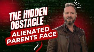 The Hidden Obstacle Alienated Parents Face I Ryan Thomas