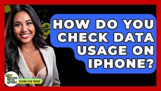 How Do You Check Data Usage On iPhone? - Talking Tech Trends