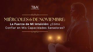 La Fuerza de Mi Intuición: Cómo Confiar en Mis Capacidades Sanadoras Miércoles 6 de noviembre