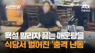 욕설 말리자 펄펄 끓는 매운탕을…식당서 벌어진 '충격 난동' / JTBC 사건반장