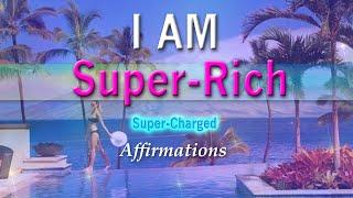 I AM Super RICH - Abundance and I are One! - Super-Charged Affirmations