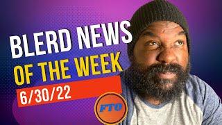 Blerd NEWS 6/30/22