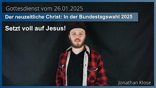 Gottesdienst vom 26.01.2025 -  In der Bundestagswahl 2025, Setzt voll auf Jesus - Jonathan Klose