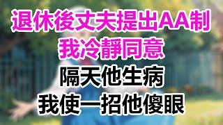 退休後丈夫提出AA制，我冷靜同意，隔天他生病，我使一招他傻眼！#為人處事#生活經驗#情感故事#爽文#情感動畫#温情暖暖