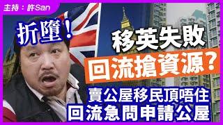 折墮！移英失敗回流搶資源？賣公屋移民頂唔住，回流急問申請公屋