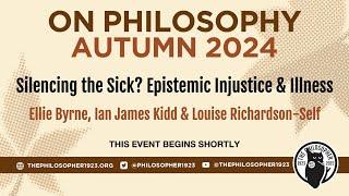 "Silencing the Sick? Epistemic Injustice & Illness": Ellie Byrne, Ian Kidd & Louise Richardson-Self