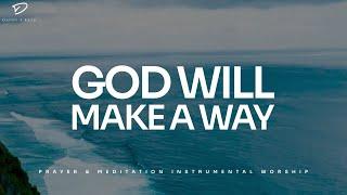 God Will Make A Way: 3 Hour Instrumental Soaking Worship | Prayer & Meditation Music